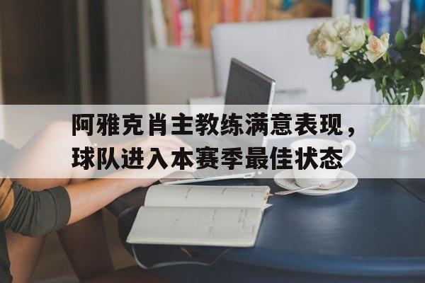 关于阿雅克肖主教练满意表现，球队进入本赛季最佳状态的信息